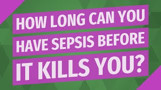 How long can you have sepsis before it kills you?