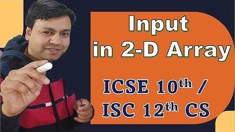 P2 : Input in 2 Dimensional Array (2-D Array) & print 2 D Array | ISC 12 Computer Science