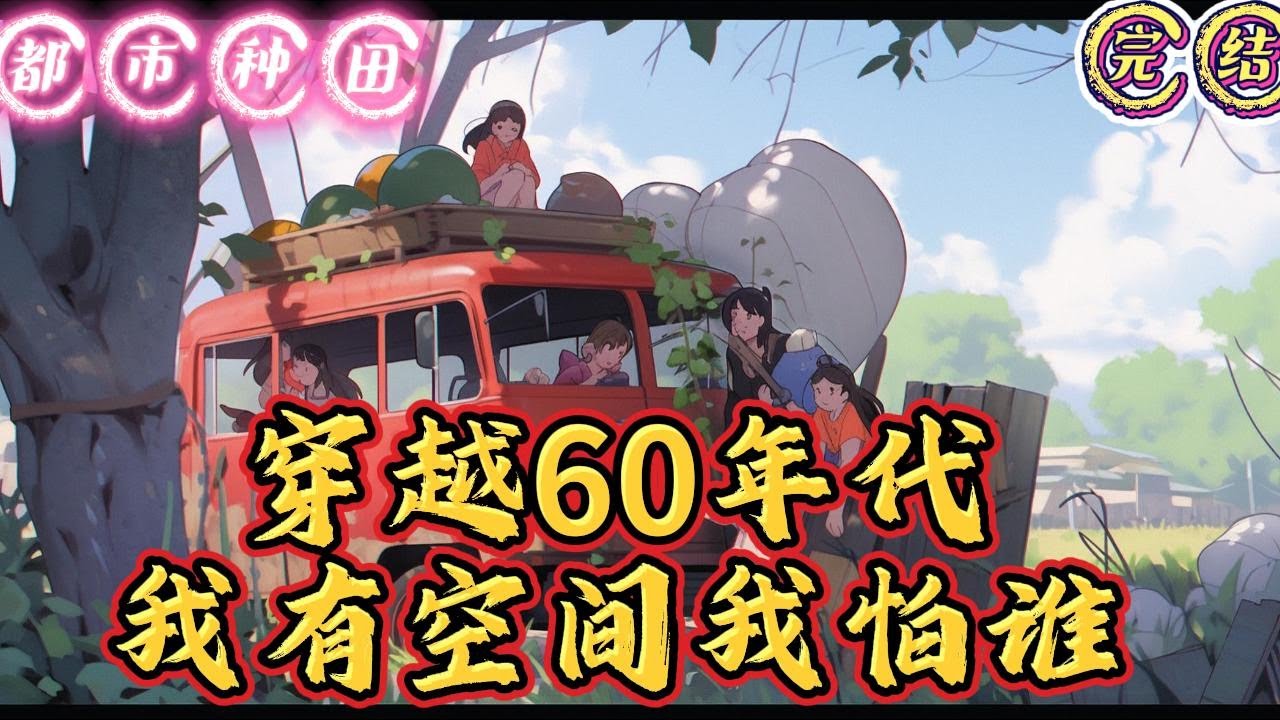 🔥完结🔥独家《穿越60年代，我有空间我怕谁》【空间+囤物资+种田日常+打猎+年代+穿越】刘文兵穿越到六十年代长白山下同名同姓的一名盲流身上。原以为是天崩开局，没#有声漫画 #推文#都市种田#爽文#打猎