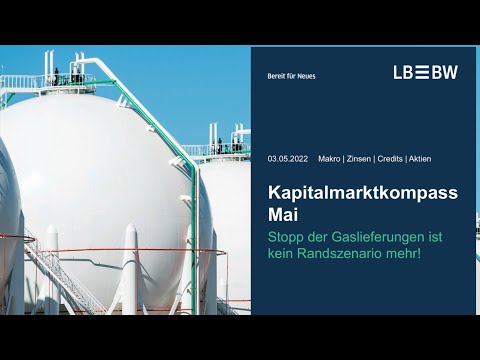 LBBW Kapitalmarktkompass Mai - Stopp der Gaslieferungen ist kein Randszenario mehr!