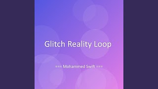 Glitch Reality Loop - Mohammed Swift