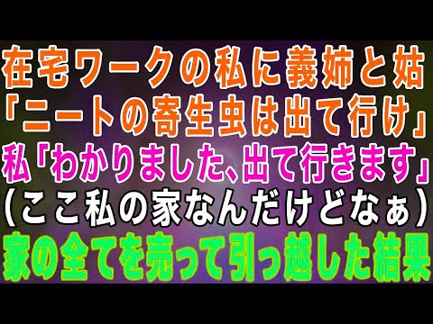 【スカッとする話】義姉と姑「在宅ワークのニートは出て行け！」私「わかった（この家私のだけどw）」→家も家具も全てのモノを売って出て行ってやった結果