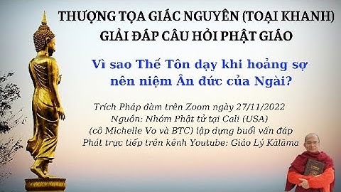 Vấn đáp Phật Pháp - Thượng tọa Giác Nguyên - Vì sao Thế tôn dạy Niệm Ân đức Phật khi sợ hãi?
