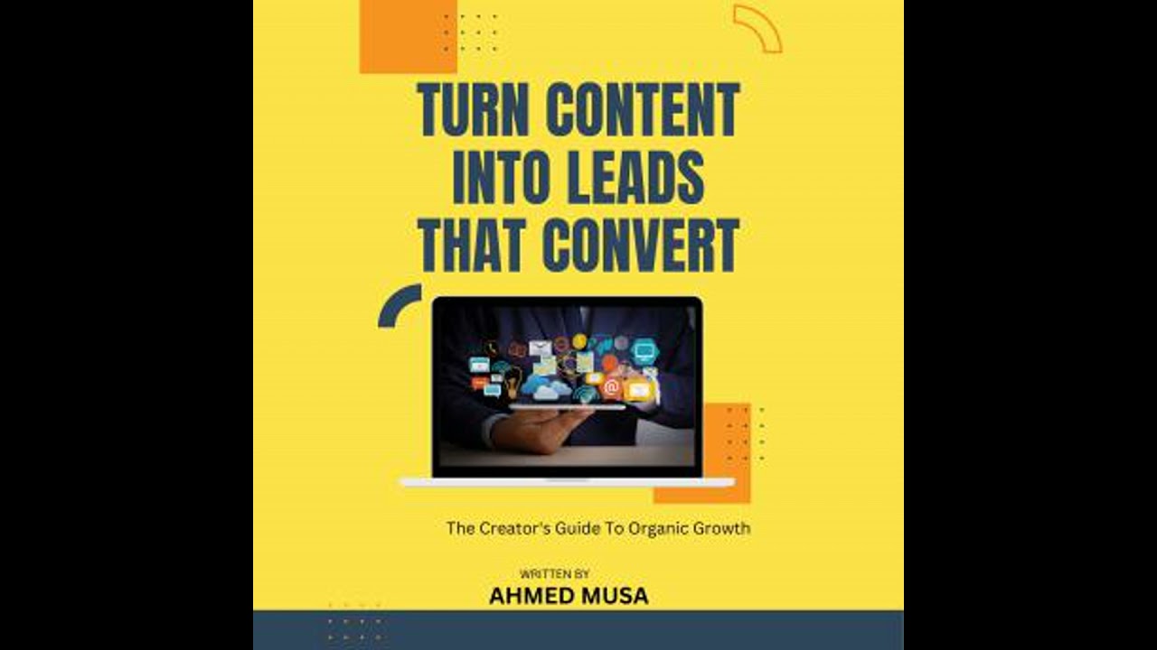 Turn Content Into Leads That Convert: The Creator's Guide To Organic Growth - Ahmed Musa