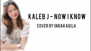 KALEB J - NOW I KNOW (cover by Indah Aqila) Lirik Terjemahan