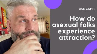 How do asexual folks experience attraction? - ACE CAMP