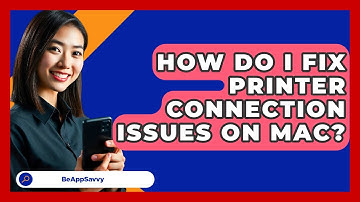 How Do I Fix Printer Connection Issues On Mac? - Be App Savvy