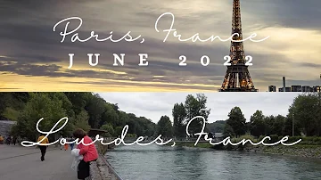 PARIS AND LOURDES, FRANCE TRIP | June 2022