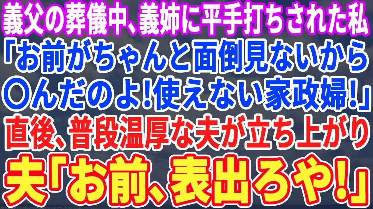 【スカッとする話】義父の葬儀で義姉に平手打ちされた私。義姉「お前がちゃんと面倒見ないからだ！」義兄「使えない家政婦だ」直後、普段気弱な夫が立ち上がり→夫「表出ろや！」【スッキリ・最新・新作】