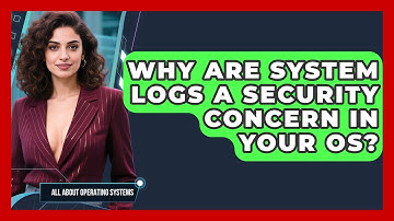 Why Are System Logs A Security Concern In Your OS? - All About Operating Systems