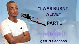 EP1  QAPHELA GOBODO: “I WAS BURNT ALIVE” P1