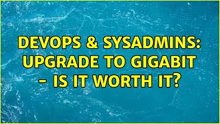 Celebrity DevOps & SysAdmins: Upgrade to gigabit - is it worth it? (4 Solutions!!) Wealth