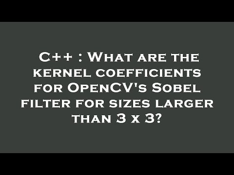 C++ : What are the kernel coefficients for OpenCV's Sobel filter for sizes larger than 3 x 3?