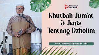 Khutbah Jumat : 3 Jenis Tentang Dzholim - Ustadz Mubarak Bamualim, Lc., M.H.I.