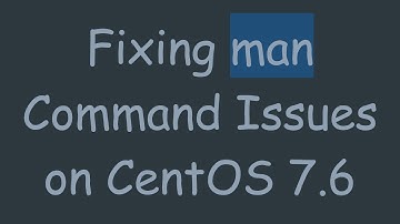 Fixing man Command Issues on CentOS 7.6