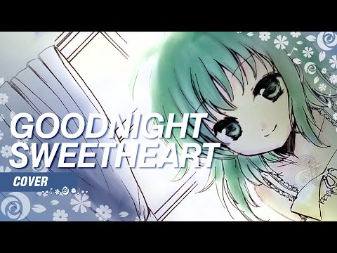 Goodnight Sweetheart ✿ 歌ってみた | TuruturuP