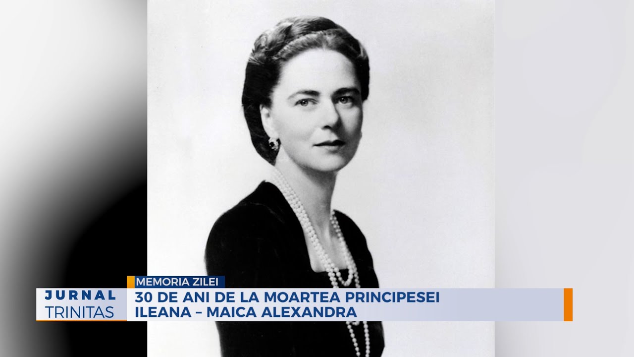 30 de ani de la moartea Principesei Ileana – Maica Alexandra