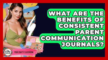 What Are The Benefits Of Consistent Parent Communication Journals? - Your Crafty Classroom