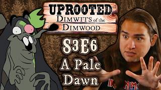 Uprooted S3E6 | Funny Woodland D&D | A Pale Dawn | Dimwits of the Dimwood