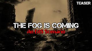 The Fog Is Coming - An EAS Scenario [TEASER]