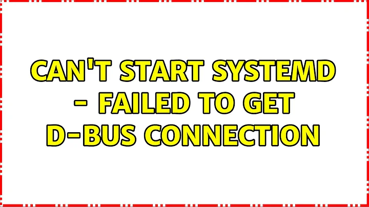 Can't start systemd - Failed to get D-Bus connection (2 Solutions!!)