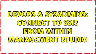 DevOps & SysAdmins: Connect to SSIS from within Management Studio Details