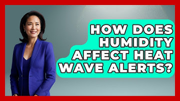 How Does Humidity Affect Heat Wave Alerts? - Weather Watchdog
