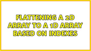 Flattening a 2D array to a 1D array based on indexes (4 Solutions!!)