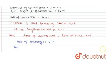 Find what length of canvas, 2 m in width, is required to make a conical tent 12 m in diameter an...