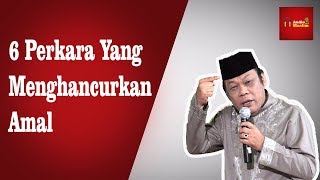 6 Perkara Yang Menghancurkan Amal - KH Zainuddin MZ