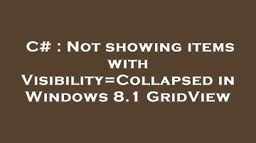 C# : Not showing items with Visibility=Collapsed in Windows 8.1 GridView