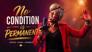 “No Condition Is Permanent” - Powerful Afropop gospel anthem infused with energetic Afrobeats