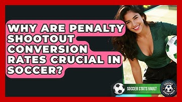 Why Are Penalty Shootout Conversion Rates Crucial In Soccer? - Soccer Stats Vault