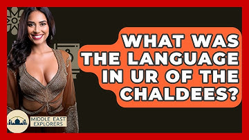 What Was The Language In Ur Of The Chaldees? - Middle East Explorers