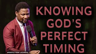 KNOWING GOD'S TIMING. | APOSTLE FEMI LAZARUS.