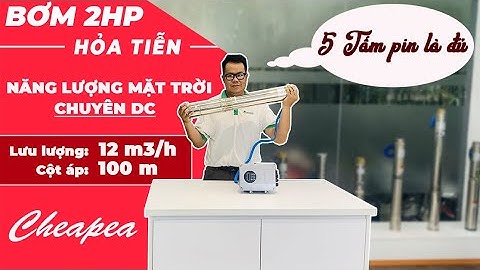 ĐẬP HỘP KHÁM PHÁ BƠM 2HP HỎA TIỄN NĂNG LƯỢNG MẶT TRỜI CỘT ÁP 100M CHO MÙA KHÔ