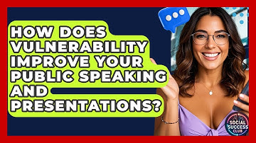 How Does Vulnerability Improve Your Public Speaking And Presentations? - Social Success Club