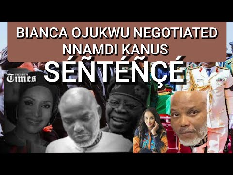 BIANCA OJUKWU NEGOTIATED NNAMDI KANUS JÄĪL SÉÑTÉÑÇÉ B4 THE HEARING NOT ME OMOTOSHO S CONFESSION 