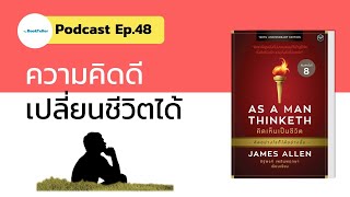 ความคิดดีเปลี่ยนชีวิตได้ | รีวิวหนังสือ As a man Thinketh คิดเห็นเป็นชีวิต Podcast Ep.48