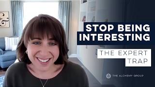 The Alchemy Group - Stop Being Interesting. The Expert Trap.