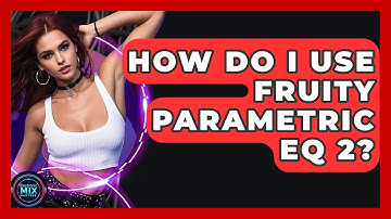 How Do I Use Fruity Parametric EQ 2? - Electronic Mix Masters