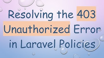 Resolving the 403 Unauthorized Error in Laravel Policies