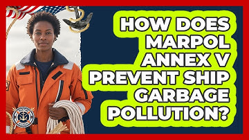 How Does MARPOL Annex V Prevent Ship Garbage Pollution? - Maritime Defenders