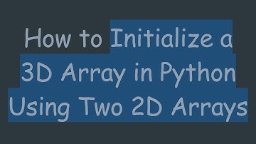 How to Initialize a 3D Array in Python Using Two 2D Arrays