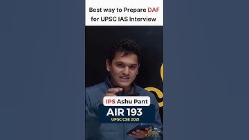 Best Way to Prepare DAF for UPSC IAS Interview 2022 by Ashu Pant (AIR - 193, UPSC CSE 2021)