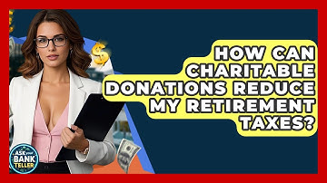 How Can Charitable Donations Reduce My Retirement Taxes? - Ask Your Bank Teller