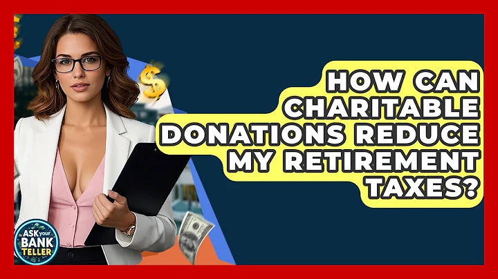 How Can Charitable Donations Reduce My Retirement Taxes? - Ask Your Bank Teller