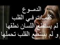 الدموع كلمات في القلب لم يستطع اللسان نطقها ولم يستطع القلب تحملها الدموع كلمات في القلب لم يستطع اللسان نطقها ولم يستطع القلب تحملها