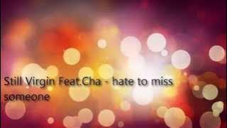 Still Virgin - Hate To Miss Someone (Feat Cha)  Lyrics