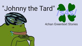4Chan /S4S/ Story - Johnny The Tard